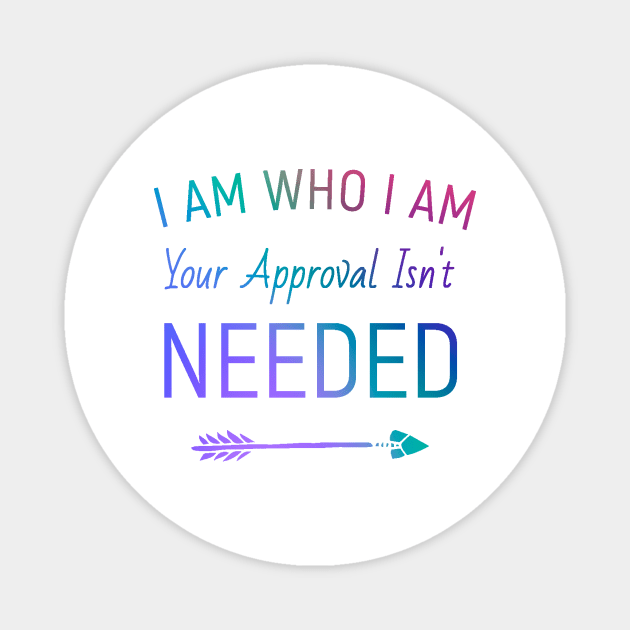 I Am Who I Am Your Approval Isn’t Needed Magnet by Queen 1120